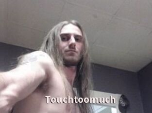 Touchtoomuch