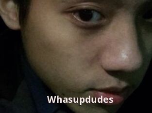 Whasupdudes