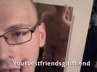 Yourbestfriendsgirlfriend
